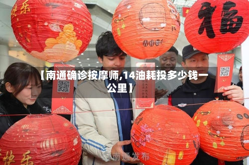 【南通确诊按摩师,14油耗投多少钱一公里】