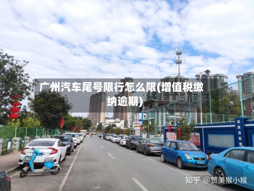 广州汽车尾号限行怎么限(增值税缴纳逾期)