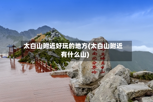 太白山附近好玩的地方(太白山附近有什么山)-第2张图片