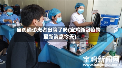宝鸡确诊患者出院了吗(宝鸡新冠疫情最新消息今天)-第2张图片