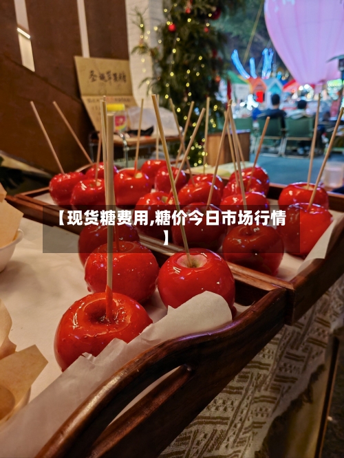 【现货糖费用,糖价今日市场行情】-第2张图片