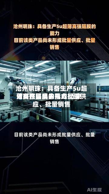 沧州明珠：具备生产5u超薄高强隔膜的能力 近来该类产品尚未形成批量供应	、批量销售-第3张图片