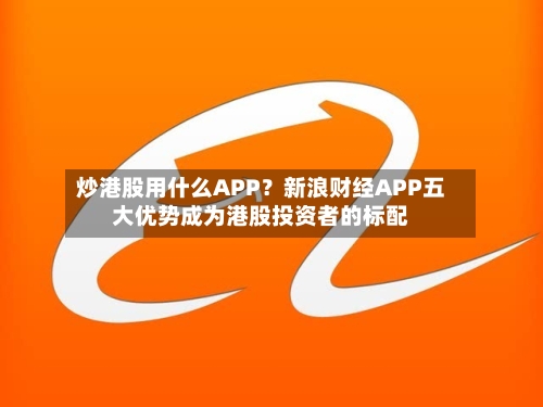 炒港股用什么APP？新浪财经APP五大优势成为港股投资者的标配