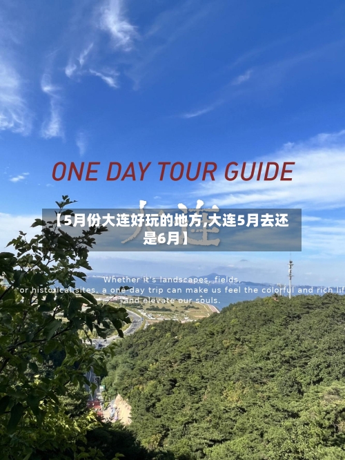 【5月份大连好玩的地方,大连5月去还是6月】