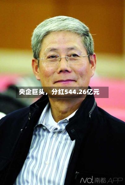央企巨头	，分红544.26亿元-第2张图片