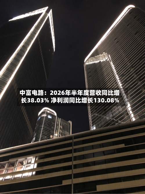 中富电路：2026年半年度营收同比增长38.03% 净利润同比增长130.08%-第3张图片