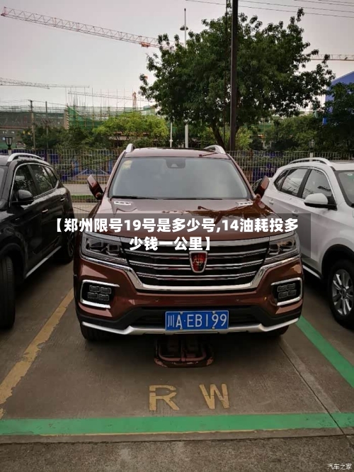 【郑州限号19号是多少号,14油耗投多少钱一公里】-第3张图片