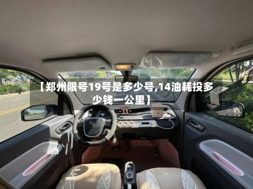 【郑州限号19号是多少号,14油耗投多少钱一公里】