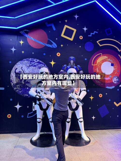 【西安好玩的地方室内,西安好玩的地方室内有哪些】