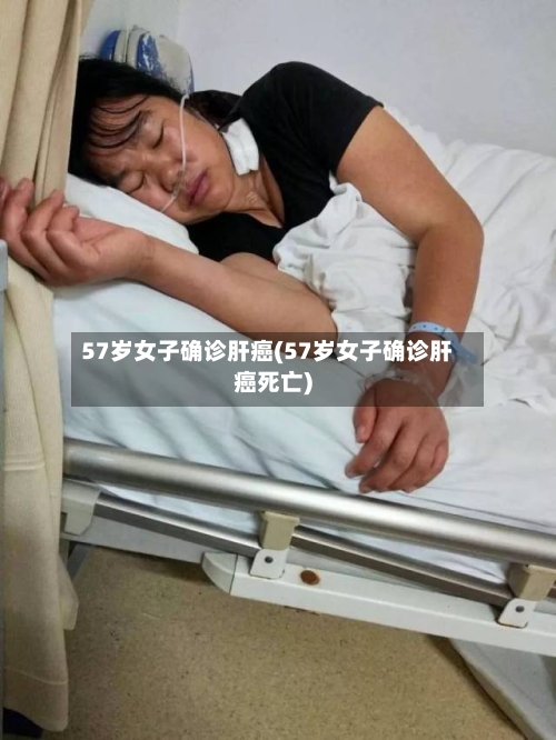57岁女子确诊肝癌(57岁女子确诊肝癌死亡)