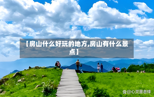【房山什么好玩的地方,房山有什么景点】-第2张图片