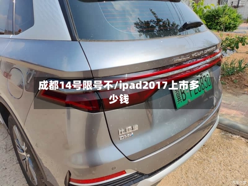 成都14号限号不/ipad2017上市多少钱