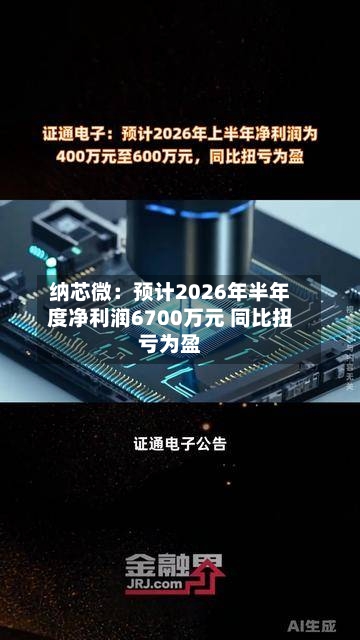 纳芯微：预计2026年半年度净利润6700万元 同比扭亏为盈