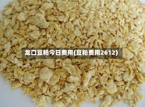 龙口豆粕今日费用(豆粕费用2612)-第2张图片