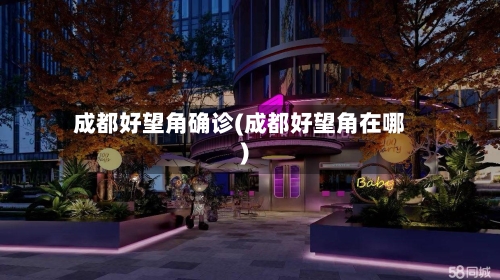 成都好望角确诊(成都好望角在哪)-第2张图片