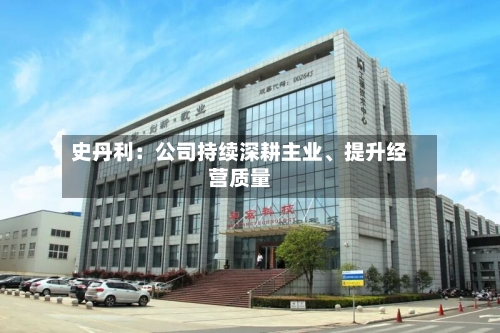史丹利：公司持续深耕主业、提升经营质量-第3张图片