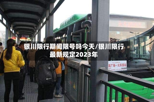 银川限行期间限号吗今天/银川限行最新规定2023年