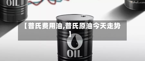 【普氏费用油,普氏原油今天走势】