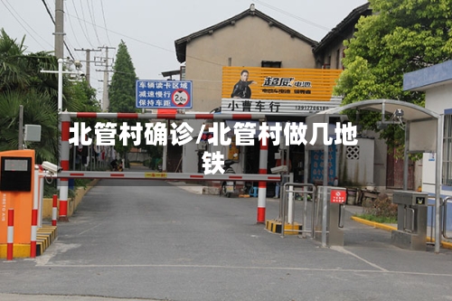 北管村确诊/北管村做几地铁