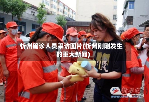 忻州确诊人员采访图片(忻州刚刚发生的重大新闻)-第2张图片