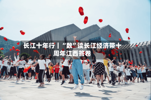 长江十年行｜“数	”读长江经济带十周年江西答卷-第2张图片