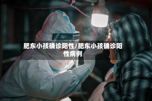 肥东小孩确诊阳性/肥东小孩确诊阳性病例-第2张图片