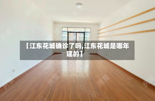 【江东花城确诊了吗,江东花城是哪年建的】-第2张图片