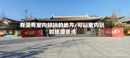 有没有室内好玩的地方/可以室内玩的旅游景点-第2张图片