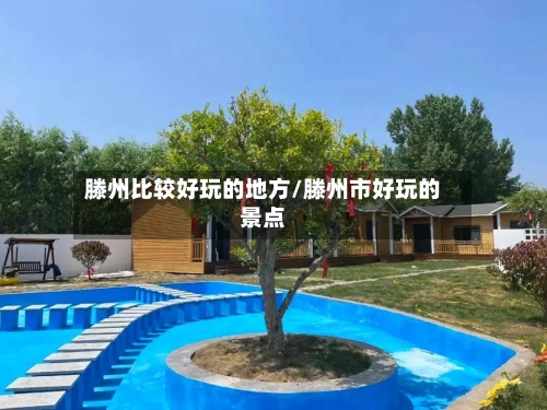 滕州比较好玩的地方/滕州市好玩的景点
