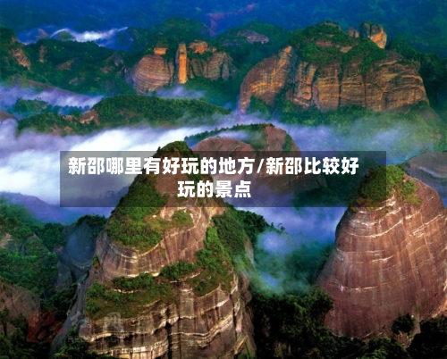 新邵哪里有好玩的地方/新邵比较好玩的景点