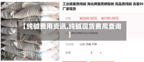 【纯碱费用资讯,纯碱现货费用查询】-第3张图片
