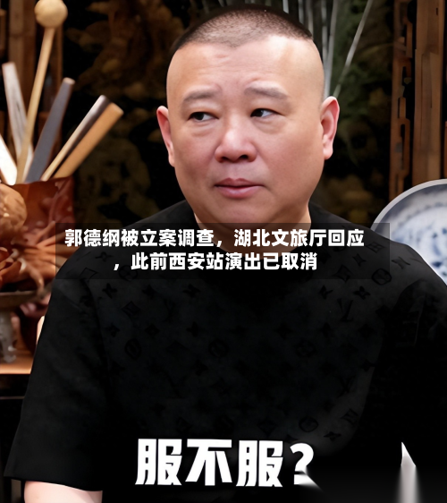 郭德纲被立案调查	，湖北文旅厅回应，此前西安站演出已取消-第2张图片