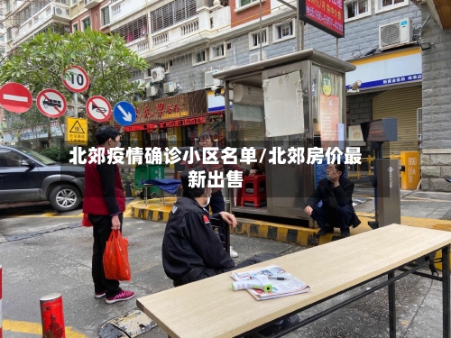 北郊疫情确诊小区名单/北郊房价最新出售-第3张图片