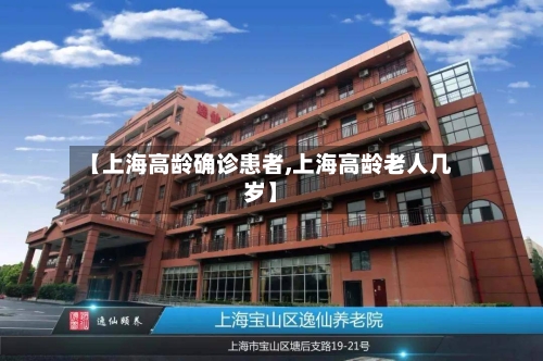 【上海高龄确诊患者,上海高龄老人几岁】-第3张图片