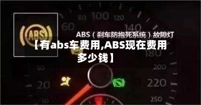 【有abs车费用,ABS现在费用多少钱】-第3张图片