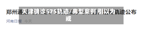 天津确诊575轨迹/典型案例 引以为戒