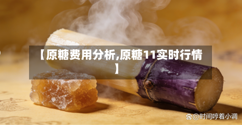 【原糖费用分析,原糖11实时行情】