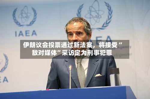 伊朗议会投票通过新法案，将接受“敌对媒体”采访定为刑事犯罪-第3张图片
