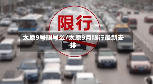 太原9号限号么/太原9月限行最新安排