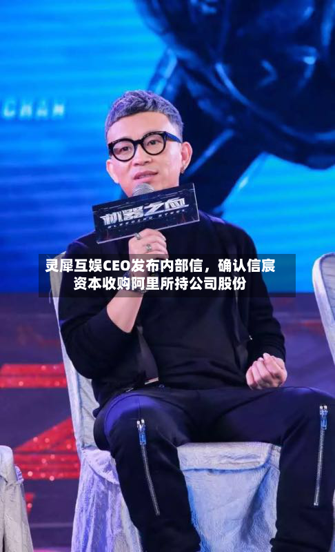 灵犀互娱CEO发布内部信，确认信宸资本收购阿里所持公司股份