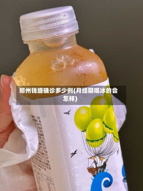 郑州钱塘确诊多少例(月经期喝冰的会怎样)