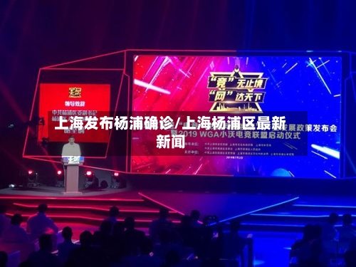 上海发布杨浦确诊/上海杨浦区最新新闻-第2张图片