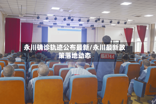 永川确诊轨迹公布最新/永川最新政策落地动态-第2张图片