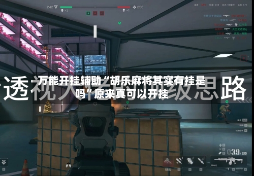 万能开挂辅助“胡乐麻将其实有挂是吗	”原来真可以开挂-第1张图片
