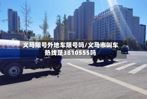 义马限号外地车限号吗/义马市叫车热线是3810555吗