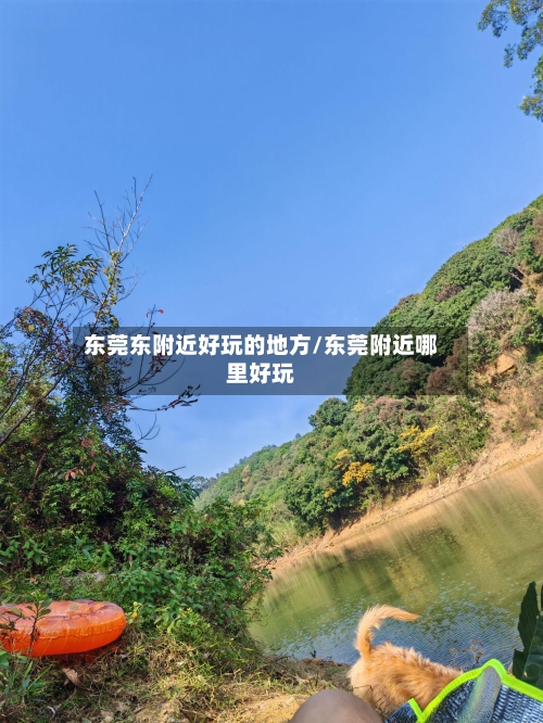 东莞东附近好玩的地方/东莞附近哪里好玩-第3张图片