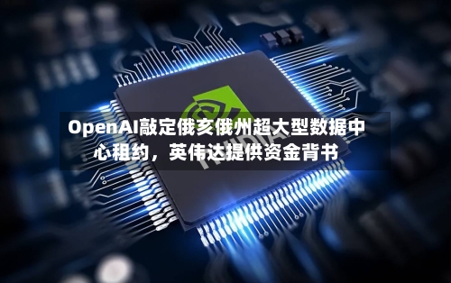 OpenAI敲定俄亥俄州超大型数据中心租约	，英伟达提供资金背书-第2张图片