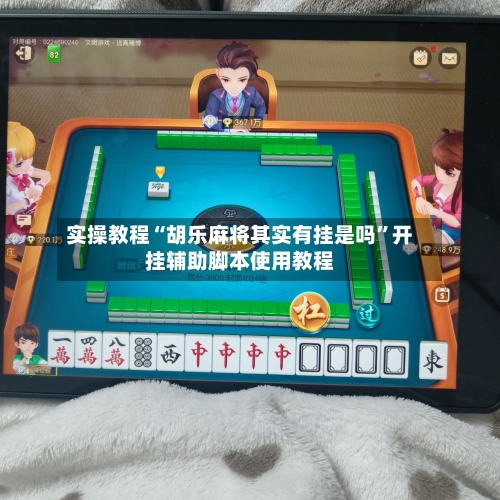 实操教程“胡乐麻将其实有挂是吗	”开挂辅助脚本使用教程-第2张图片