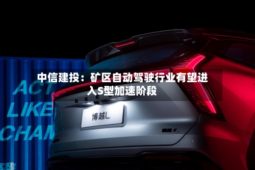中信建投：矿区自动驾驶行业有望进入S型加速阶段-第2张图片