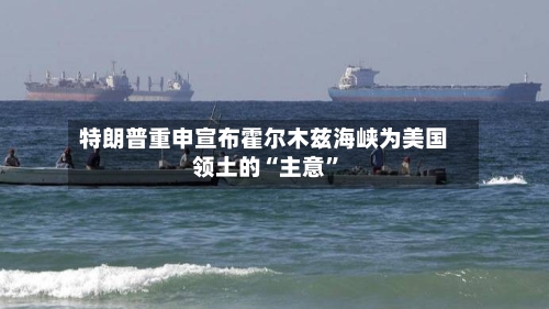 特朗普重申宣布霍尔木兹海峡为美国领土的“主意	”-第2张图片